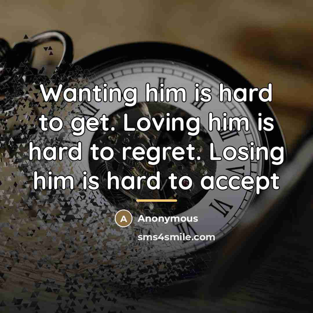 “Wanting him is hard to get. Loving him is hard…” quote by Anonymous