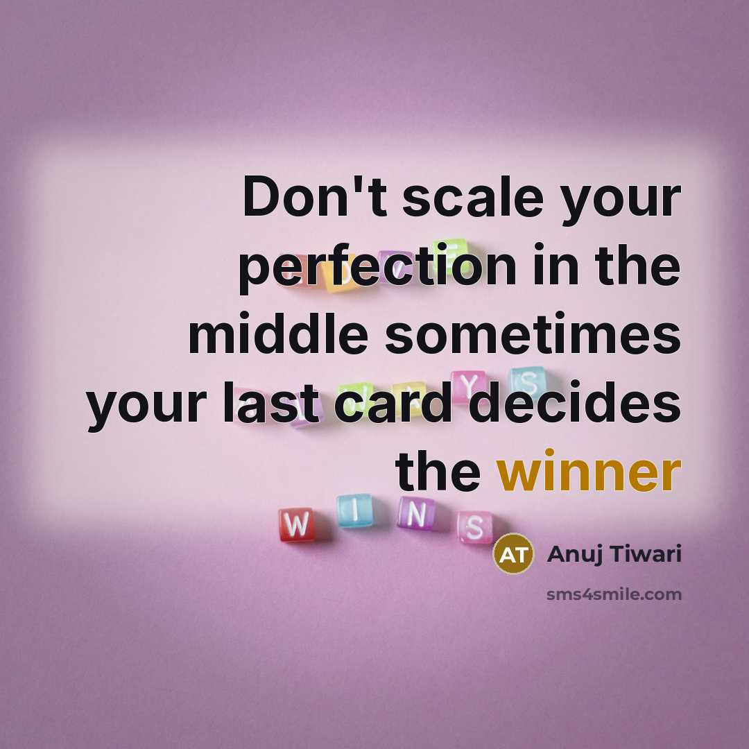 “Don't scale your perfection in the middle sometimes your last card decides the winner” quote by Anuj Tiwari