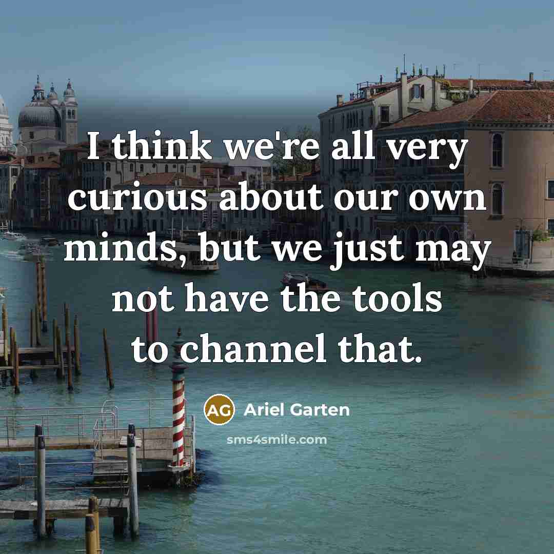 “I think we're all very curious about our own minds,…” quote by Ariel Garten