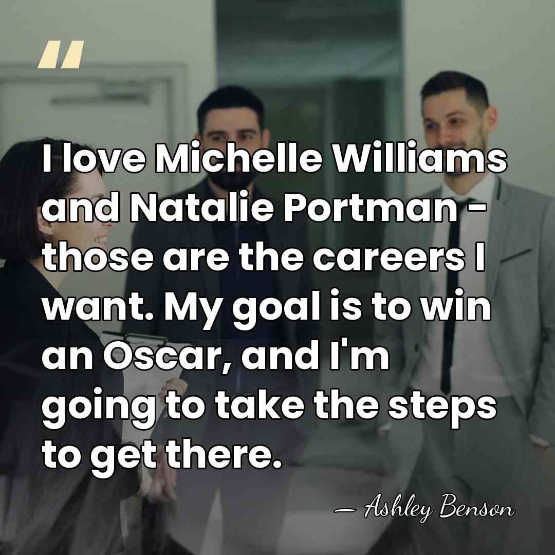 I love Michelle Williams and Natalie Portman - those are the careers&hellip; - Ashley Benson