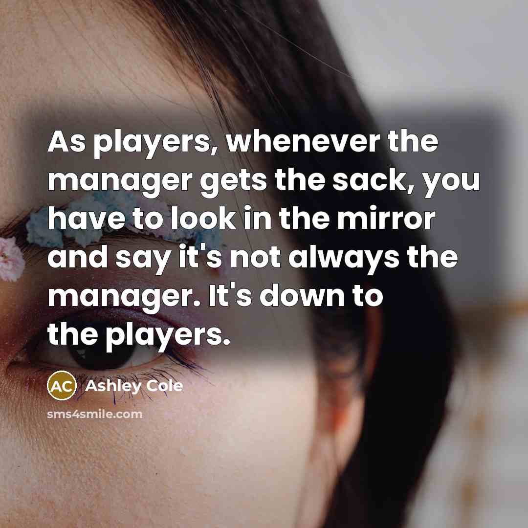 “As players, whenever the manager gets the sack, you have…” quote by Ashley Cole