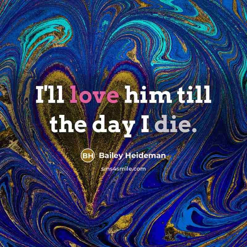 “I'll love him till the day I die.…” quote by Bailey Heideman