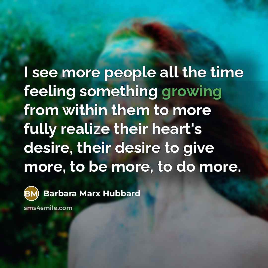 “I see more people all the time feeling something growing…” quote by Barbara Marx Hubbard