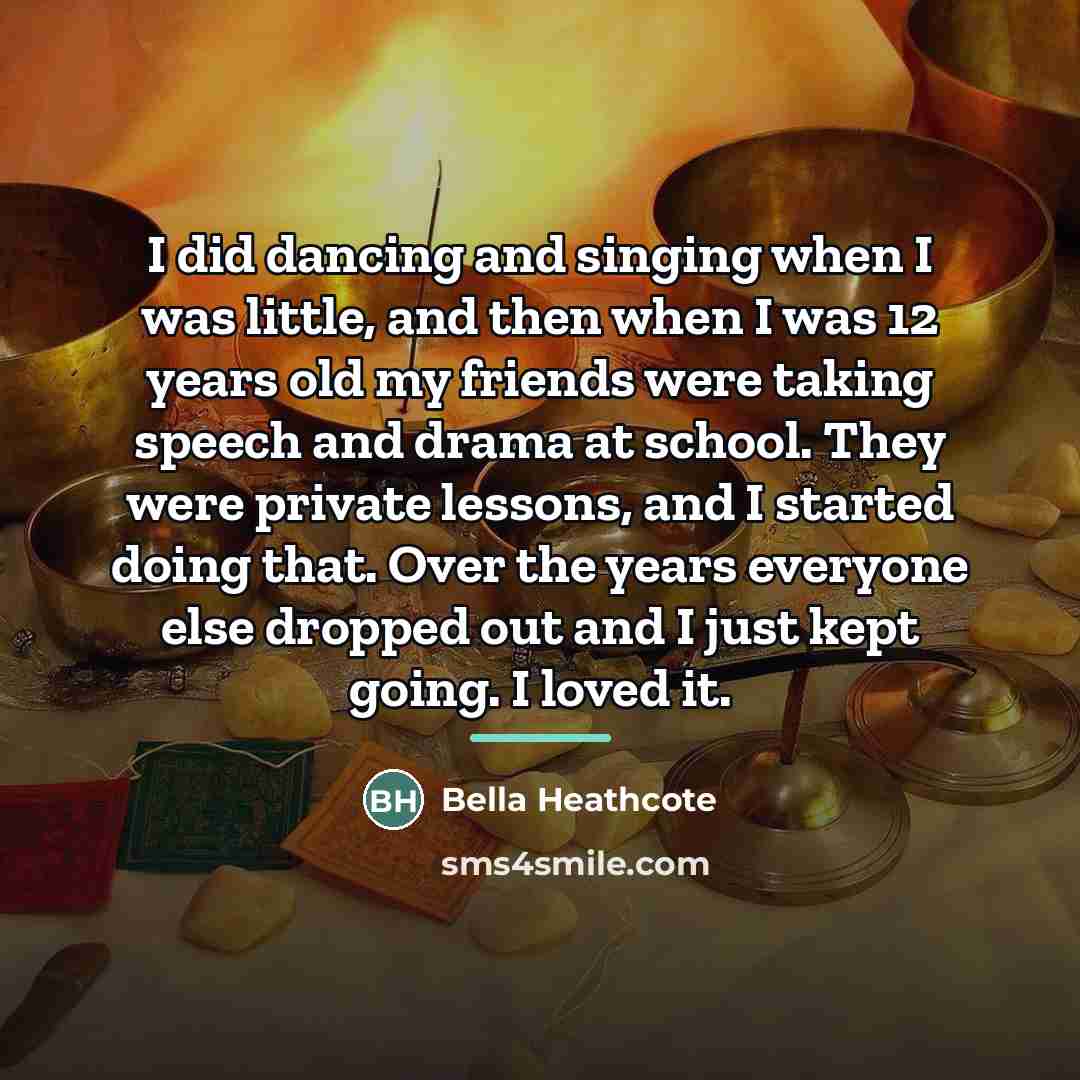 “I did dancing and singing when I was little, and…” quote by Bella Heathcote