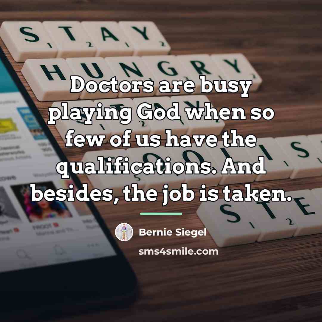 “Doctors are busy playing God when so few of us…” quote by Bernie Siegel