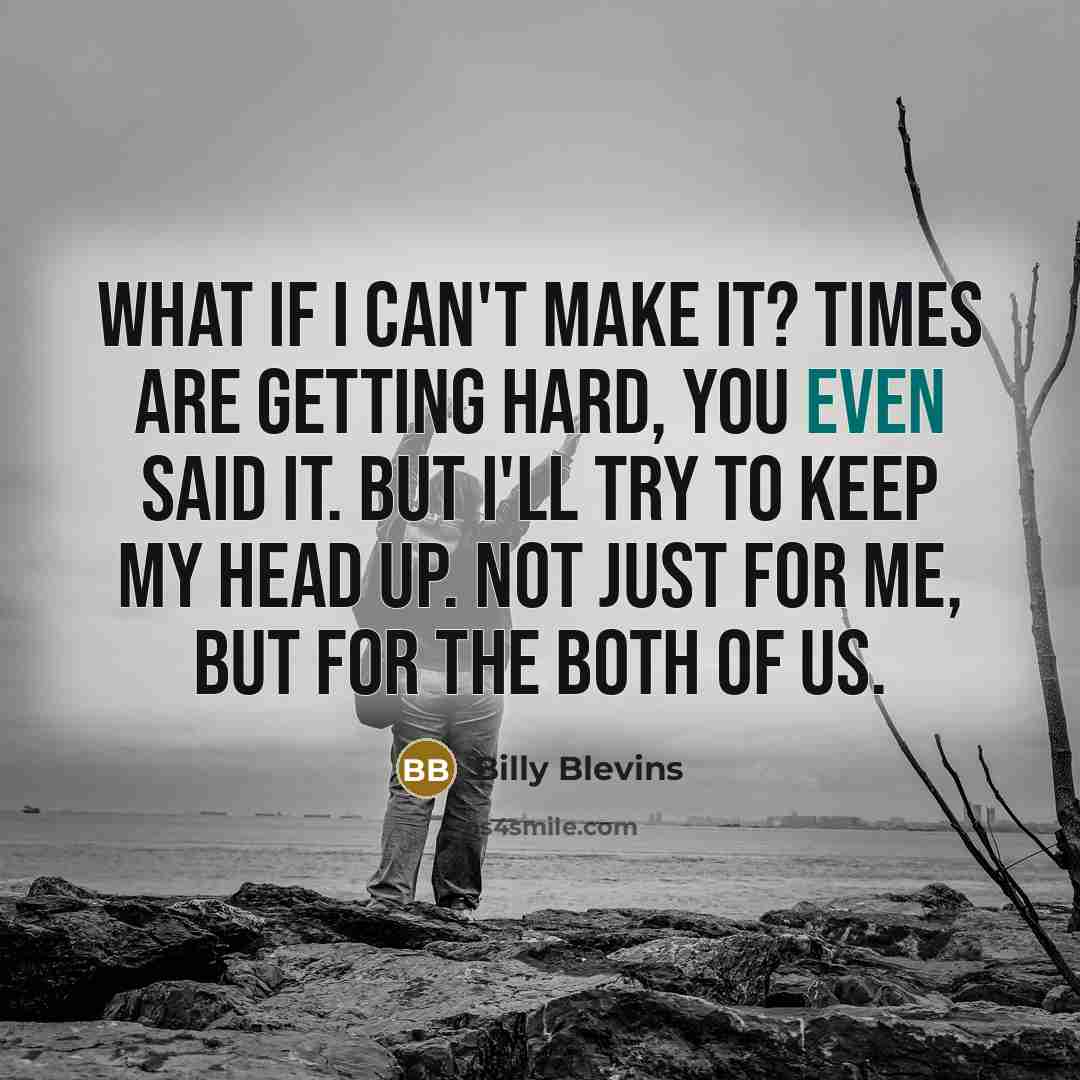“What if I can't make it? Times are getting hard,…” quote by Billy Blevins