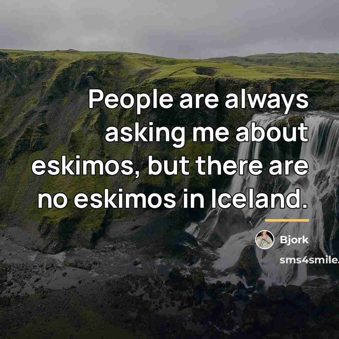 “People are always asking me about eskimos, but there are…” quote by Bjork