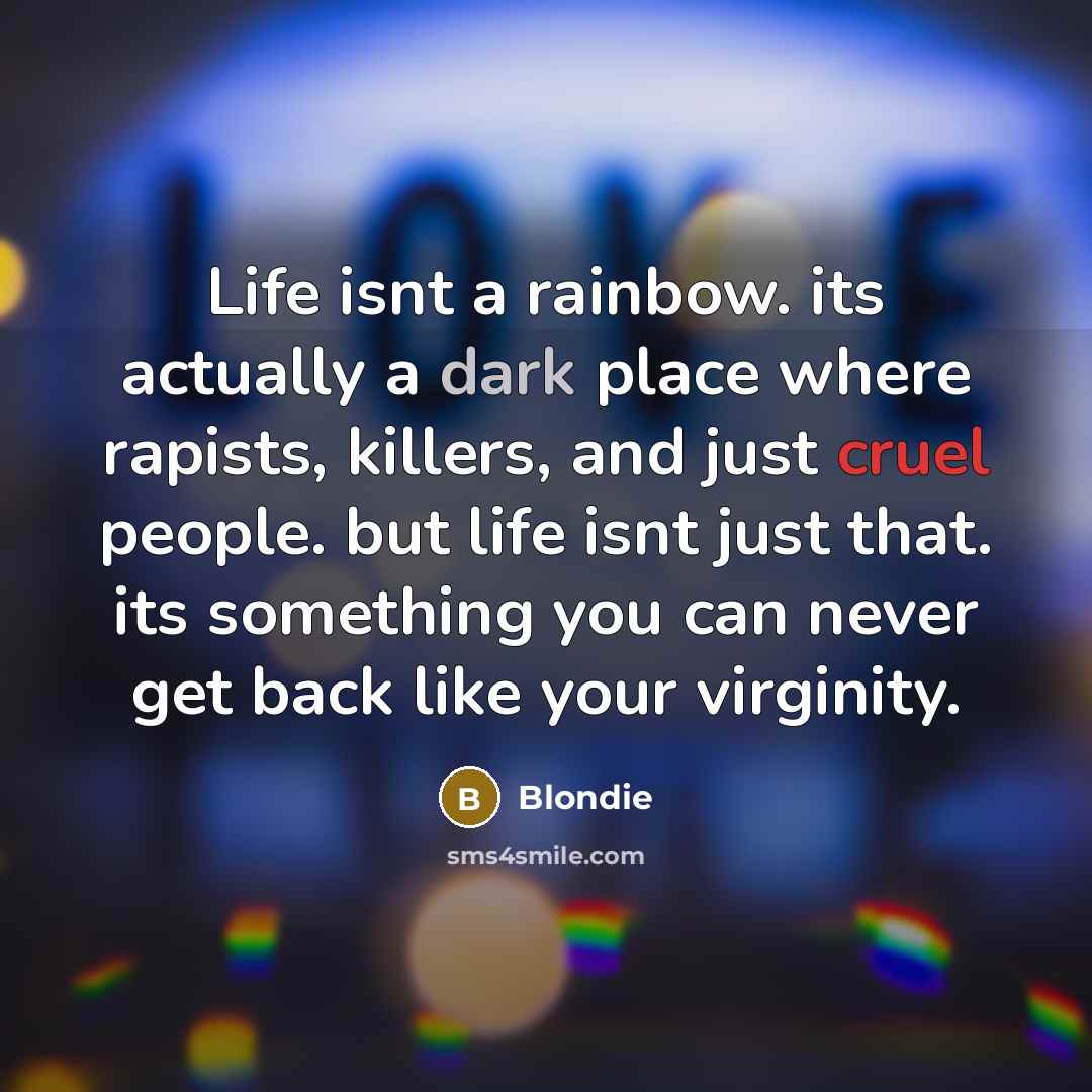 “Life isnt a rainbow. its actually a dark place where…” quote by Blondie