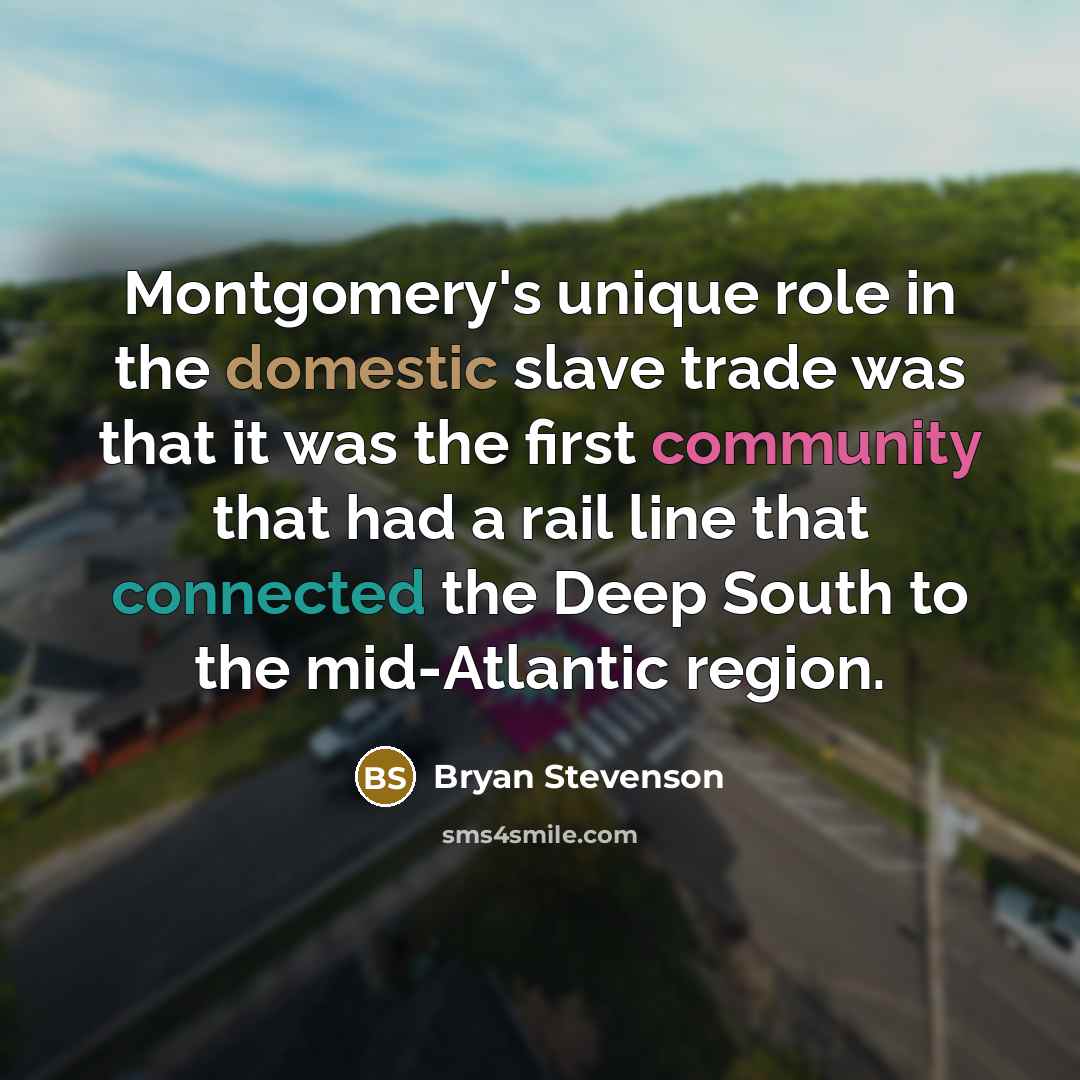 “Montgomery's unique role in the domestic slave trade was that…” quote by Bryan Stevenson