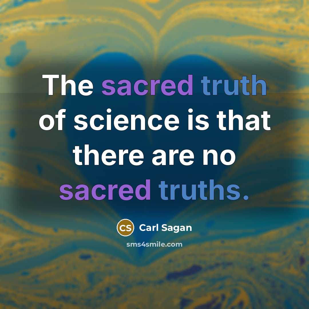 “The sacred truth of science is that there are no…” quote by Carl Sagan