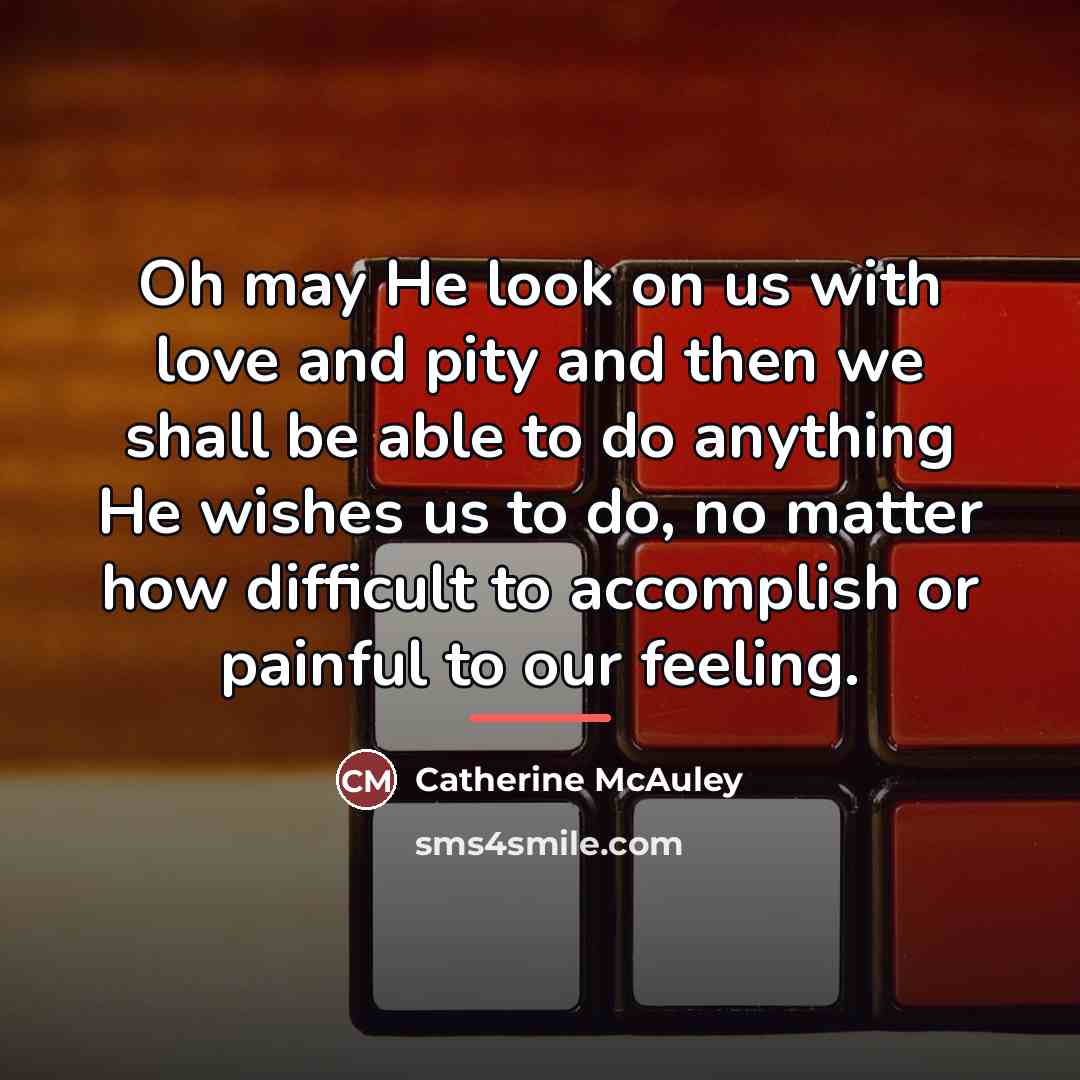 “Oh may He look on us with love and pity…” quote by Catherine McAuley