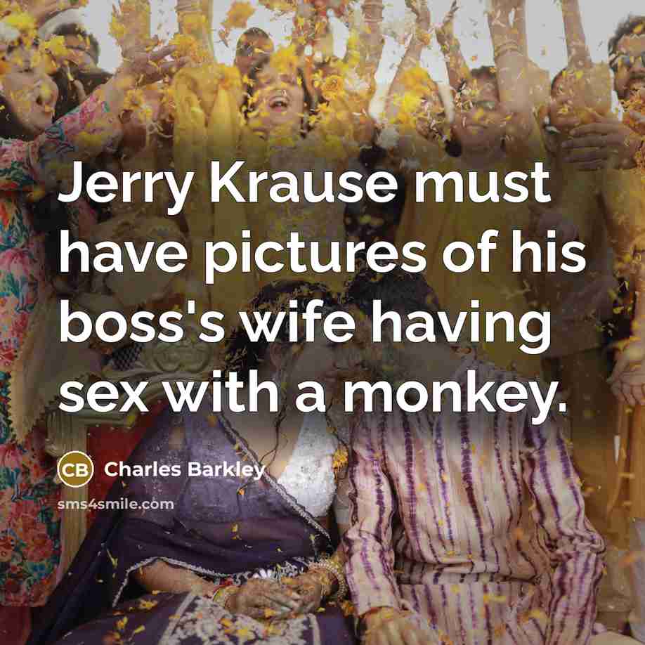 “Jerry Krause must have pictures of his boss's wife having…” quote by Charles Barkley