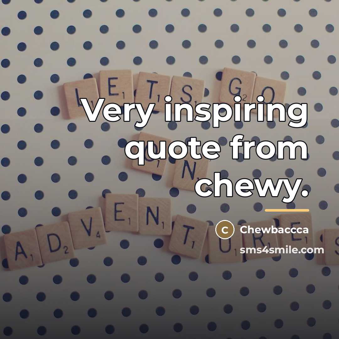 “Very inspiring quote from chewy.…” quote by Chewbaccca
