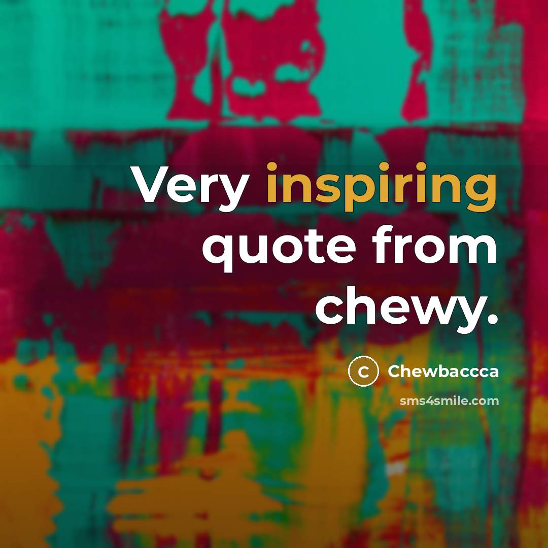 “Very inspiring quote from chewy.” quote by Chewbaccca