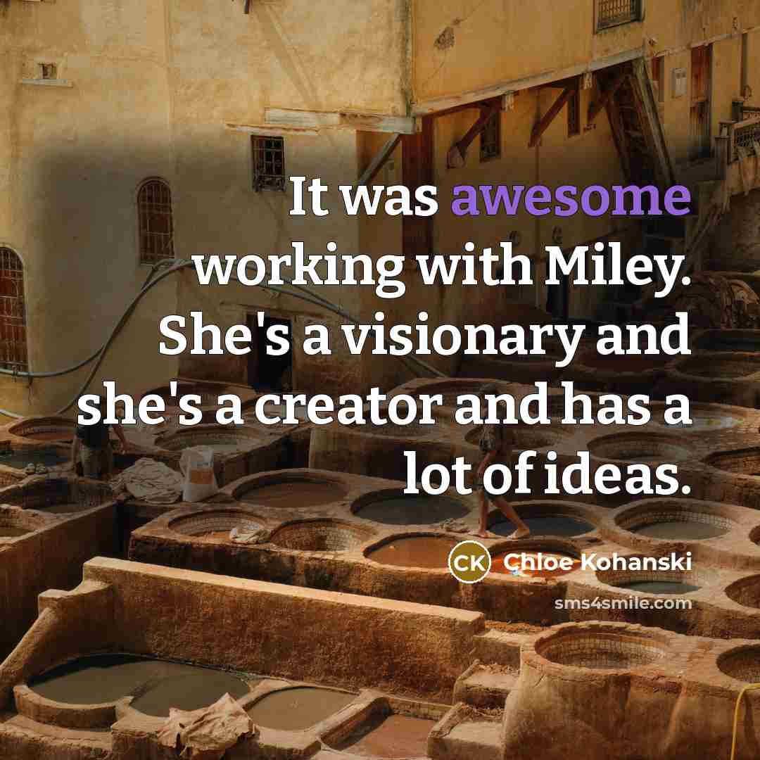 “It was awesome working with Miley. She's a visionary and…” quote by Chloe Kohanski