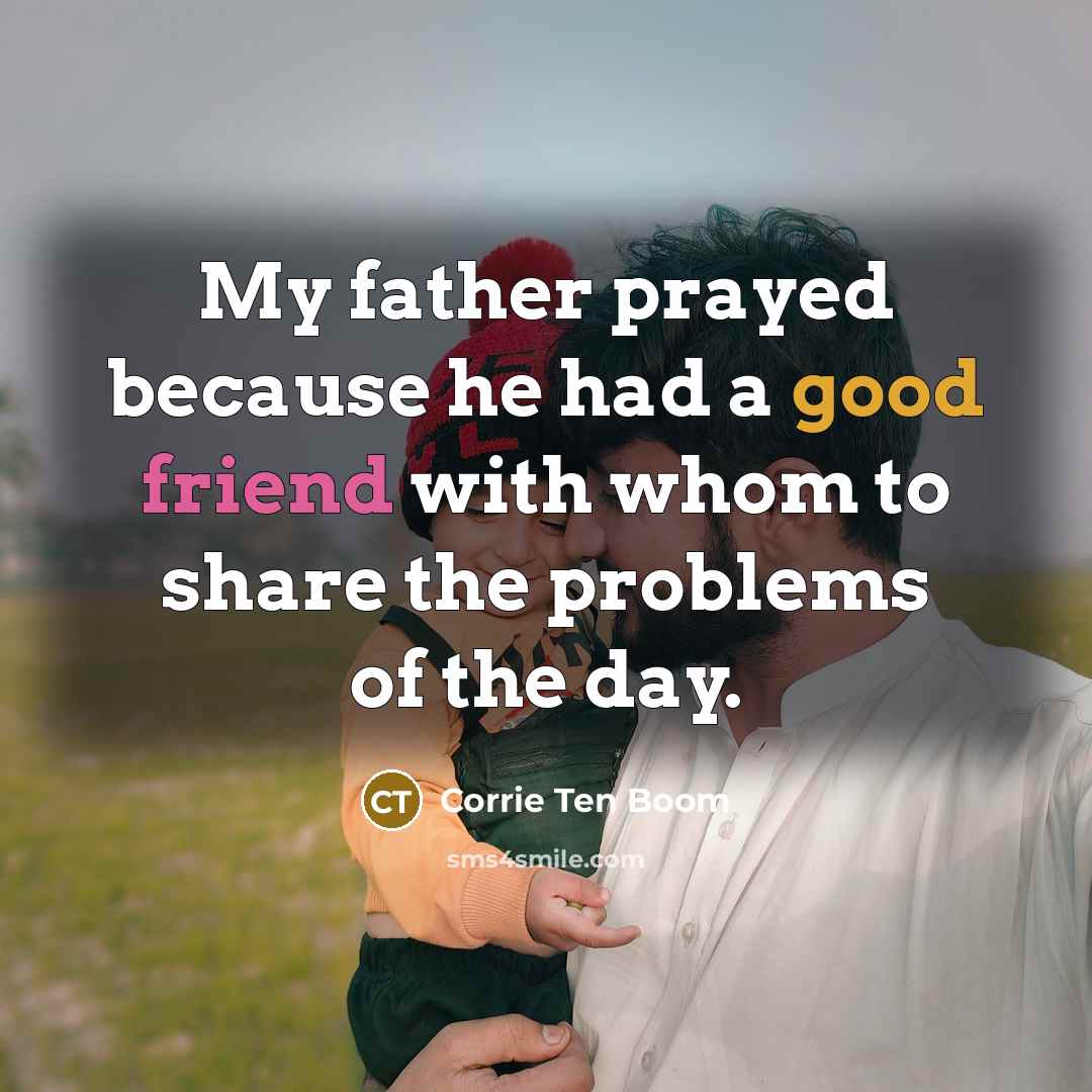 “My father prayed because he had a good friend with…” quote by Corrie Ten Boom