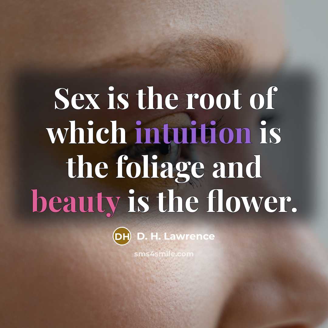 “Sex is the root of which intuition is the foliage…” quote by D. H. Lawrence