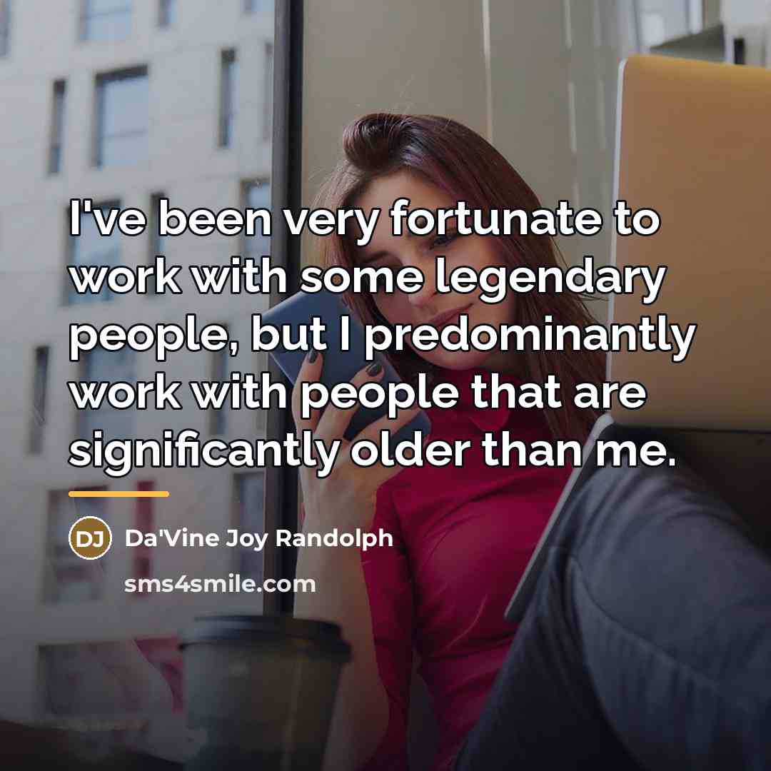 “I've been very fortunate to work with some legendary people,…” quote by Da'Vine Joy Randolph