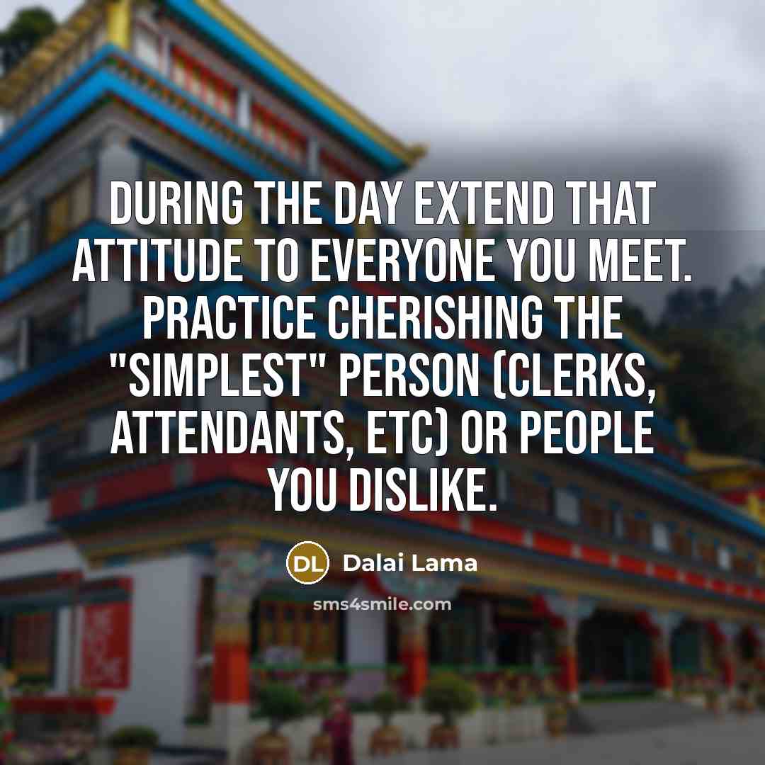 “During the day extend that attitude to everyone you meet.…” quote by Dalai Lama