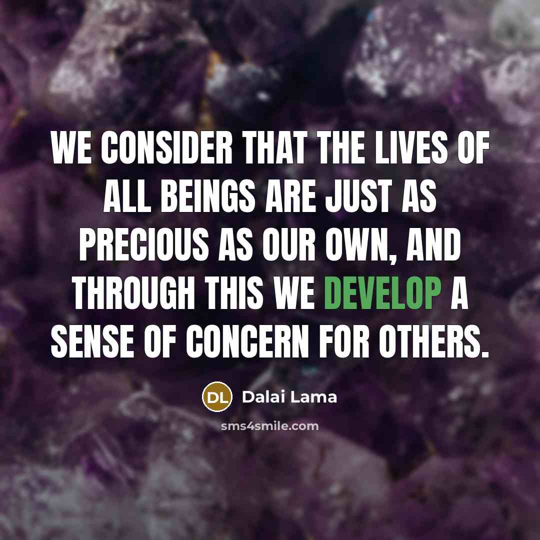 “We consider that the lives of all beings are just…” quote by Dalai Lama