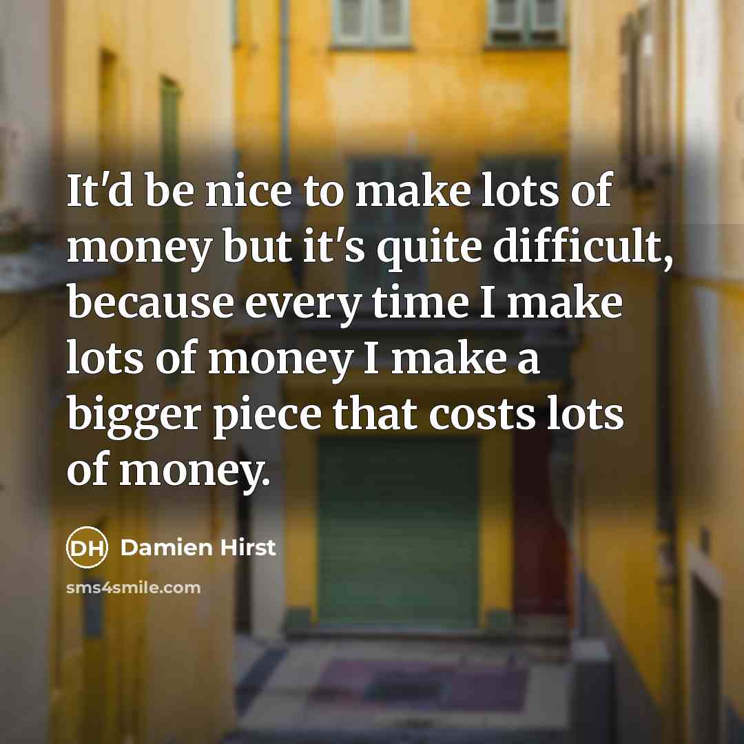 “It'd be nice to make lots of money but it's…” quote by Damien Hirst