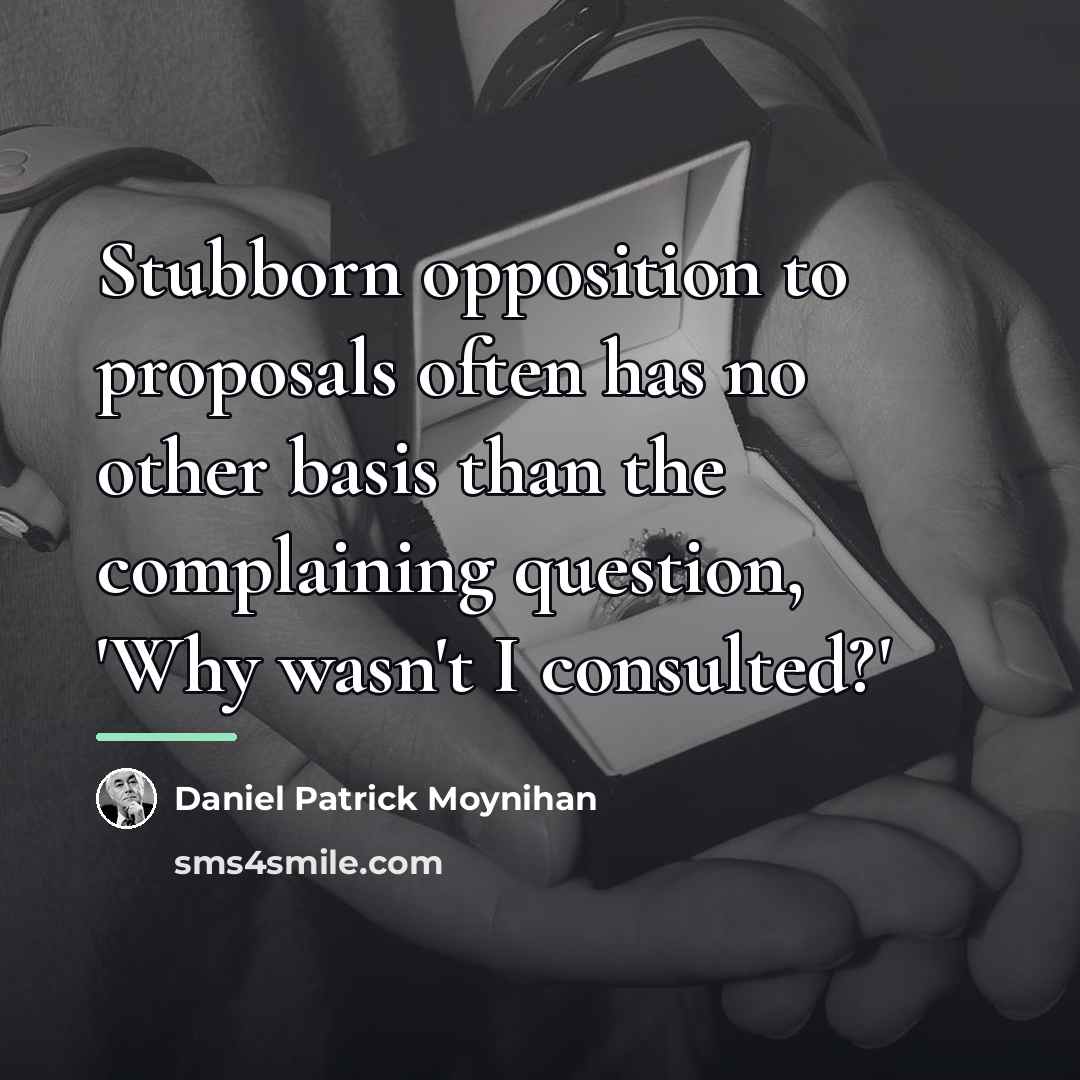 “Stubborn opposition to proposals often has no other basis than…” quote by Daniel Patrick Moynihan