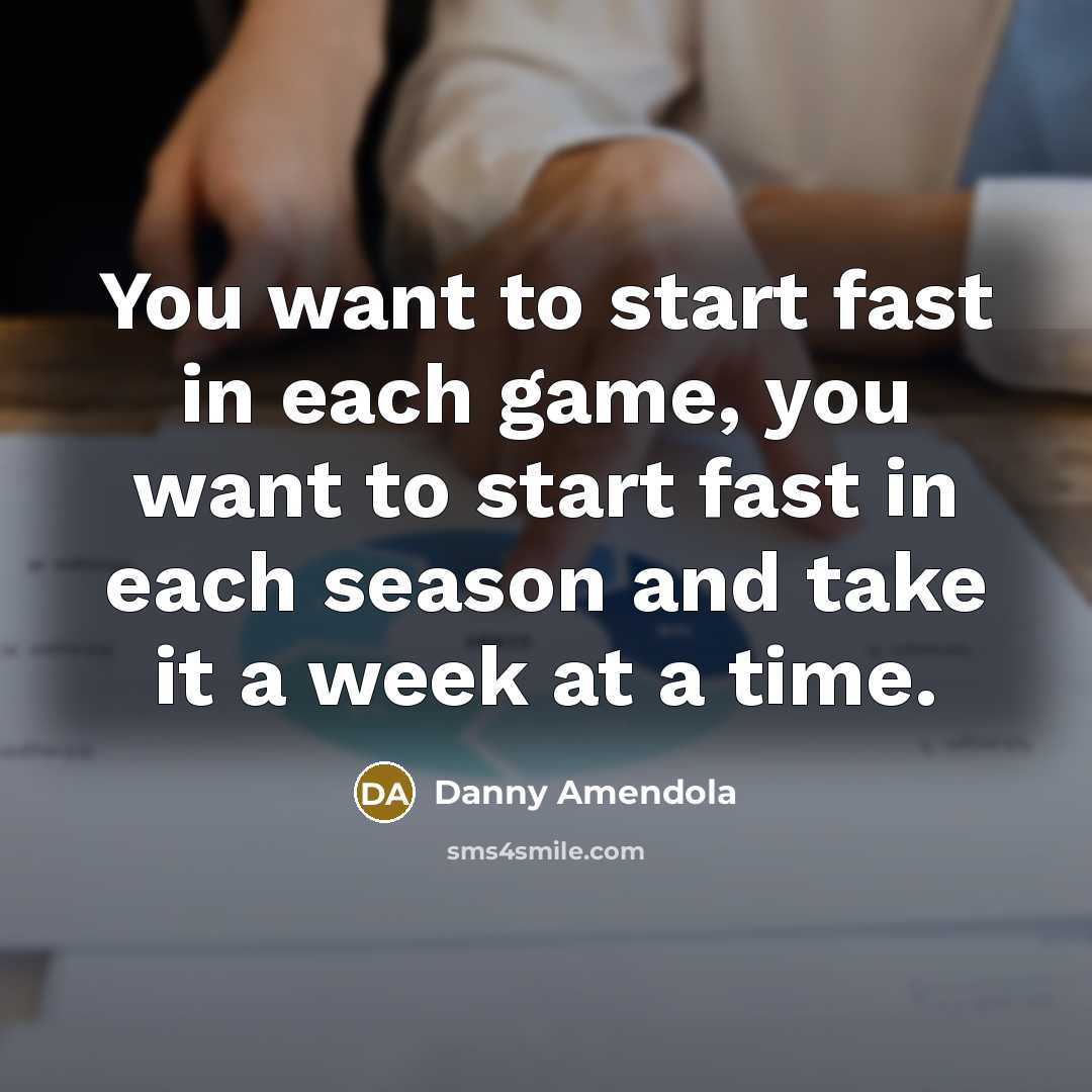 “You want to start fast in each game, you want…” quote by Danny Amendola