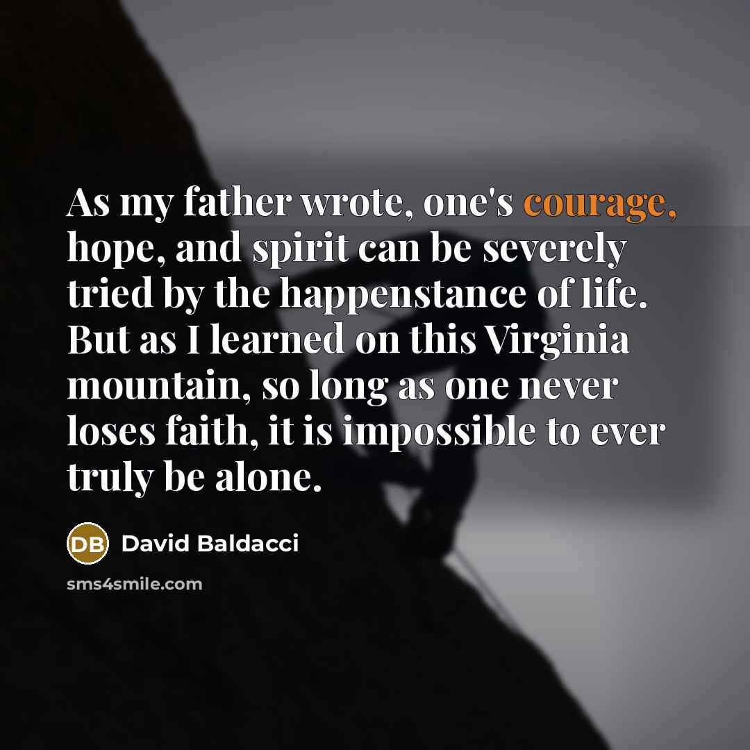 “As my father wrote, one's courage, hope, and spirit can…” quote by David Baldacci