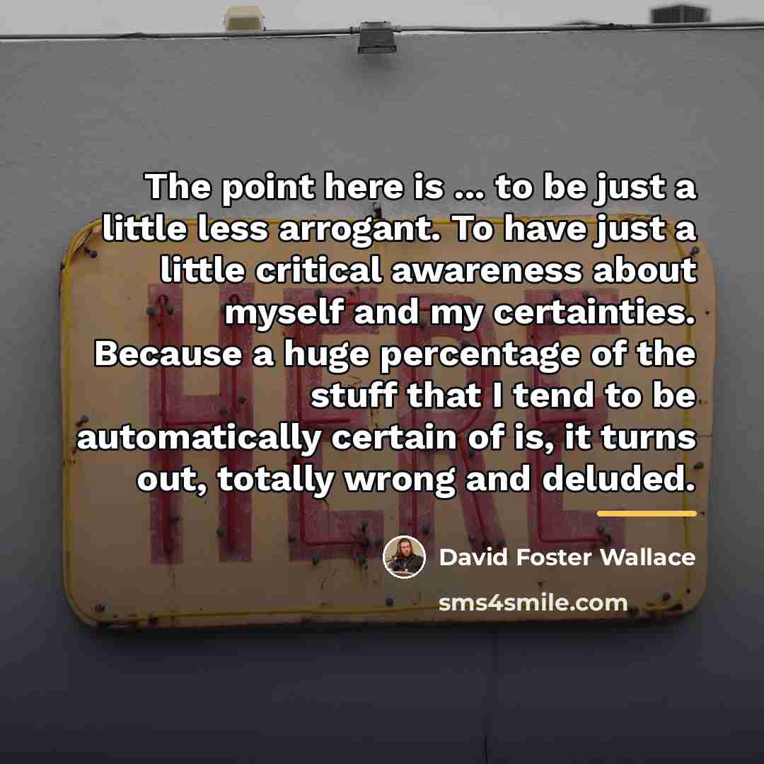 “The point here is ... to be just a little…” quote by David Foster Wallace