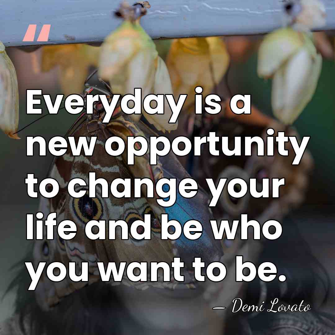 Everyday is a new opportunity to change your life and be who&hellip; - Demi Lovato