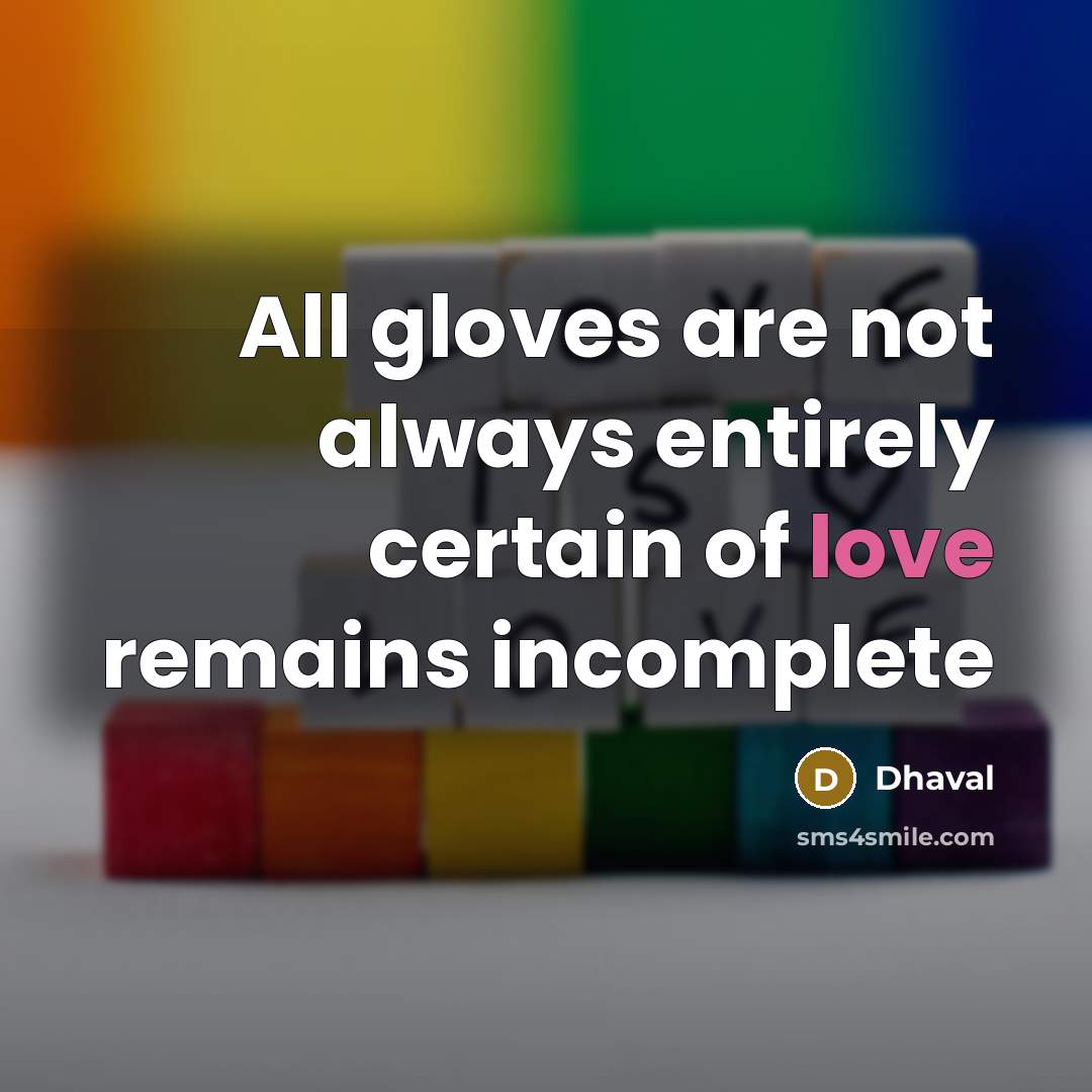 “All gloves are not always entirely certain of love remains…” quote by Dhaval