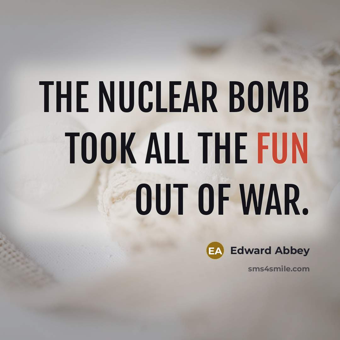 “The nuclear bomb took all the fun out of war.…” quote by Edward Abbey