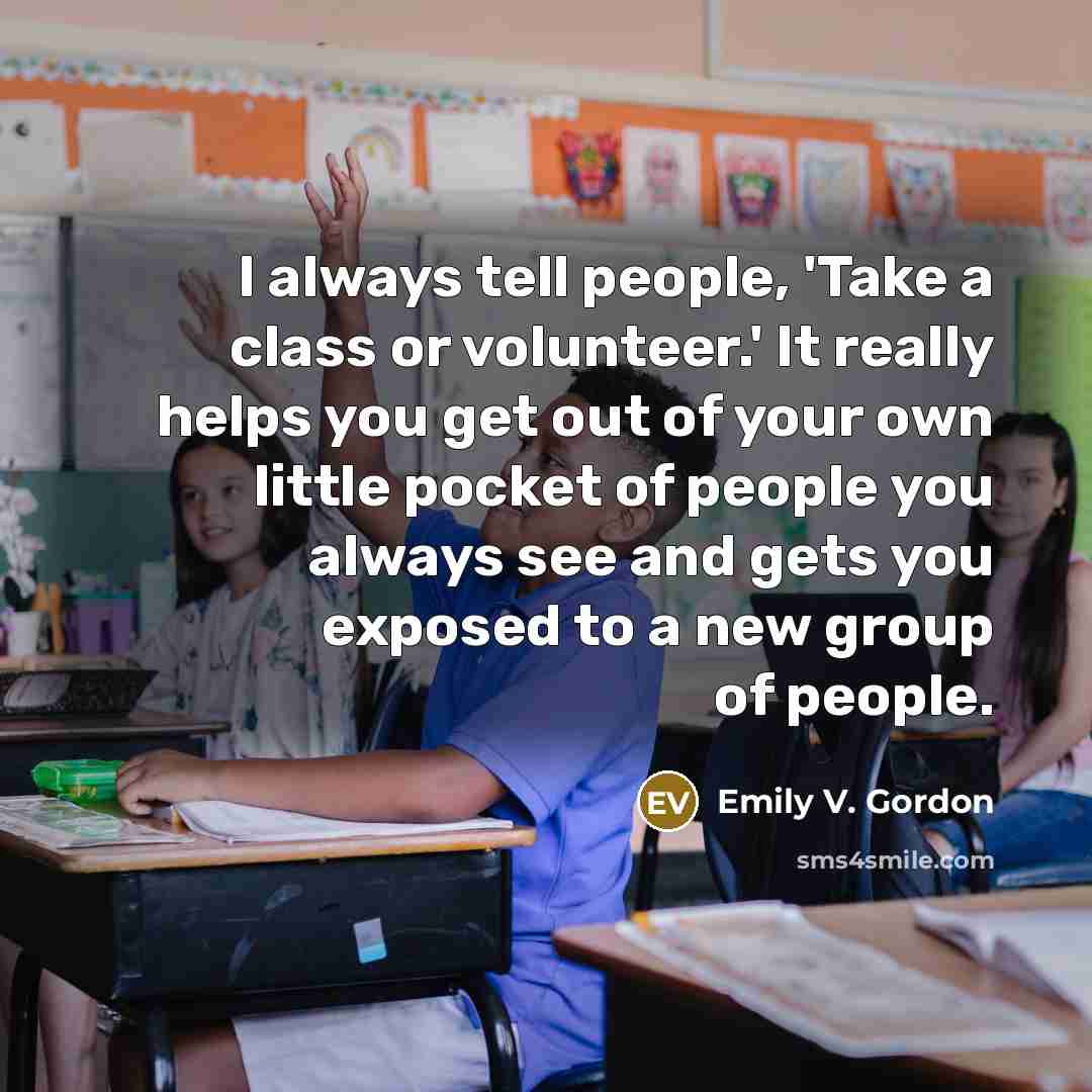 “I always tell people, 'Take a class or volunteer.' It…” quote by Emily V. Gordon