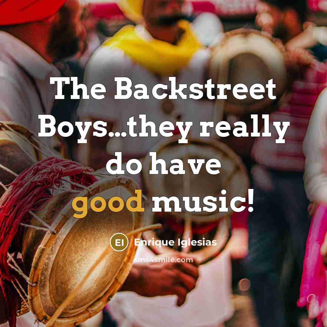 “The Backstreet Boys....they really do have good music!…” quote by Enrique Iglesias