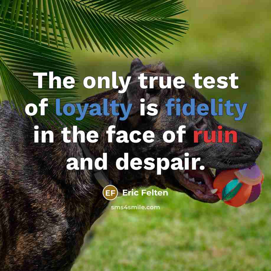 “The only true test of loyalty is fidelity in the…” quote by Eric Felten