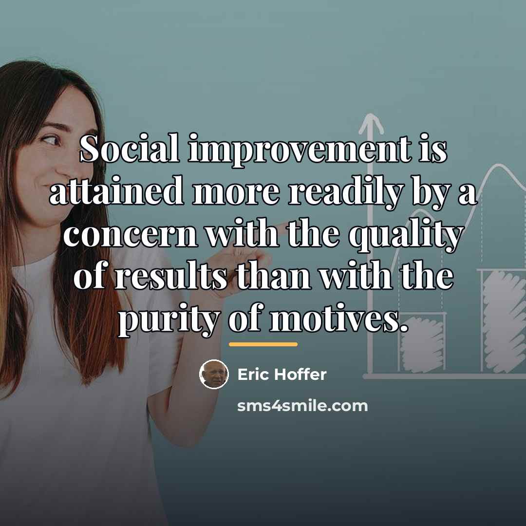 “Social improvement is attained more readily by a concern with…” quote by Eric Hoffer