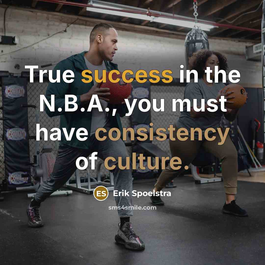“True success in the N.B.A., you must have consistency of…” quote by Erik Spoelstra