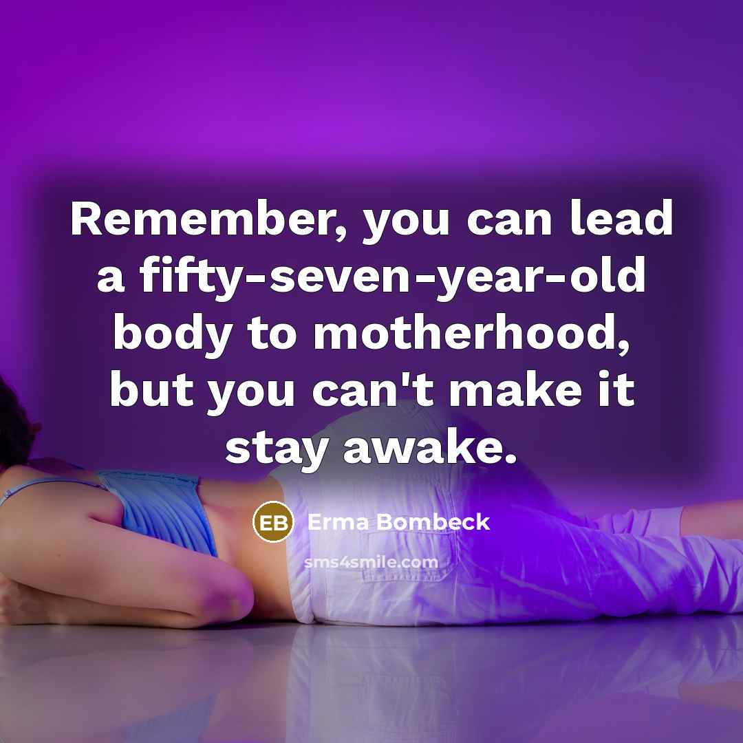 “Remember, you can lead a fifty-seven-year-old body to motherhood, but…” quote by Erma Bombeck