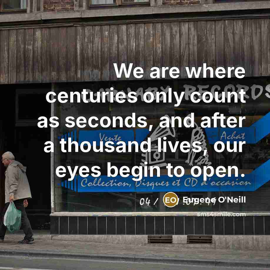 “We are where centuries only count as seconds, and after…” quote by Eugene O'Neill