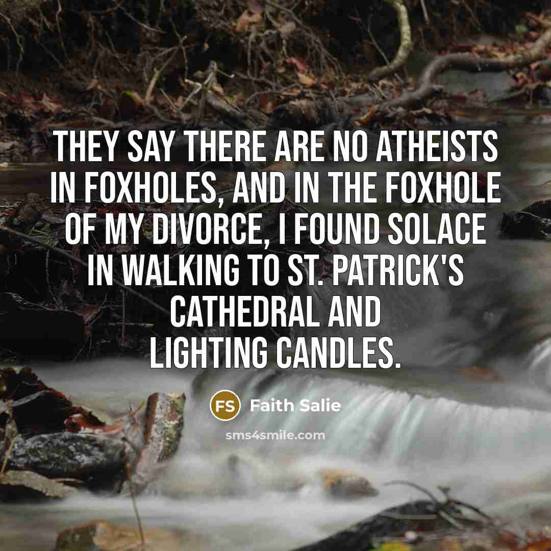 “They say there are no atheists in foxholes, and in…” quote by Faith Salie