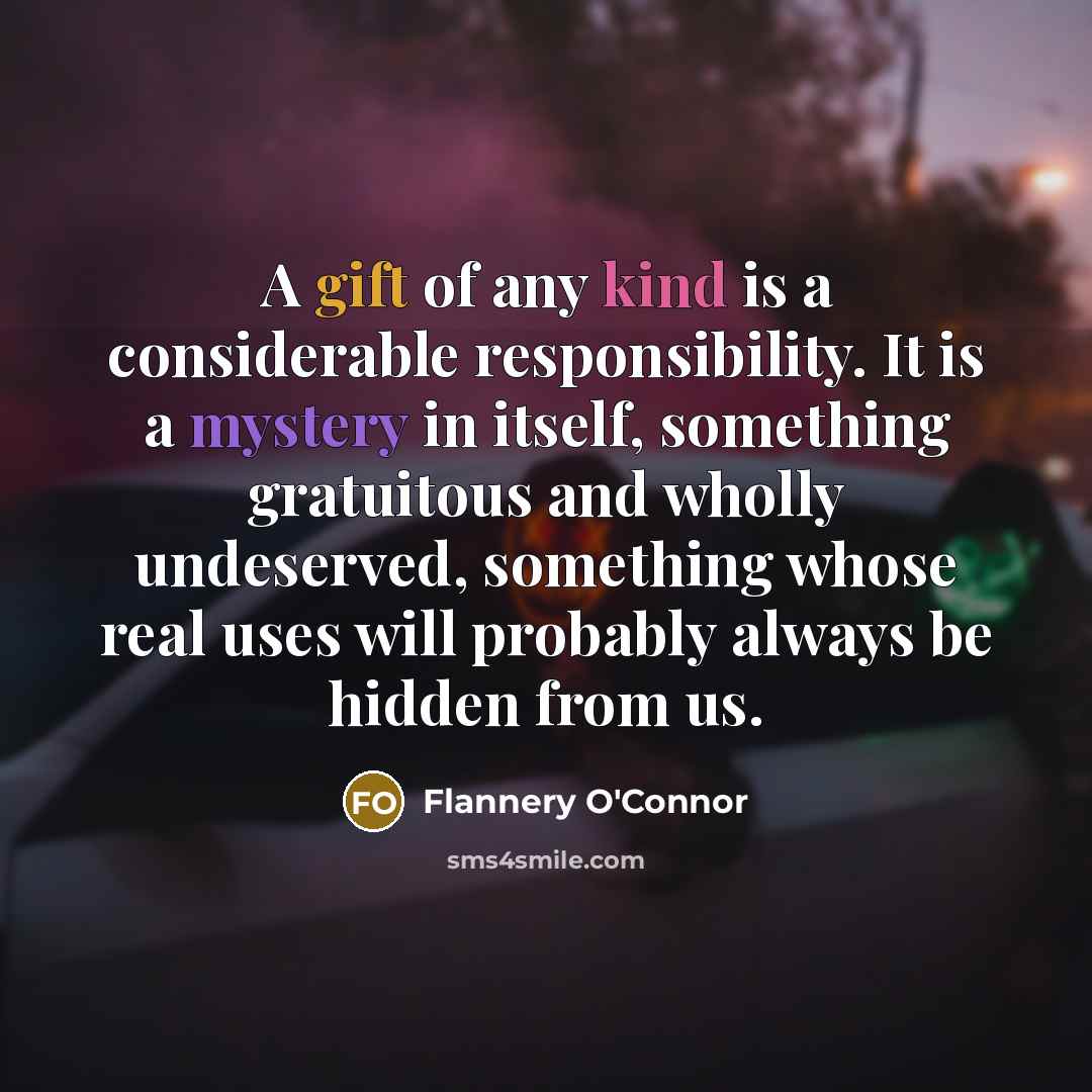 “A gift of any kind is a considerable responsibility. It…” quote by Flannery O'Connor