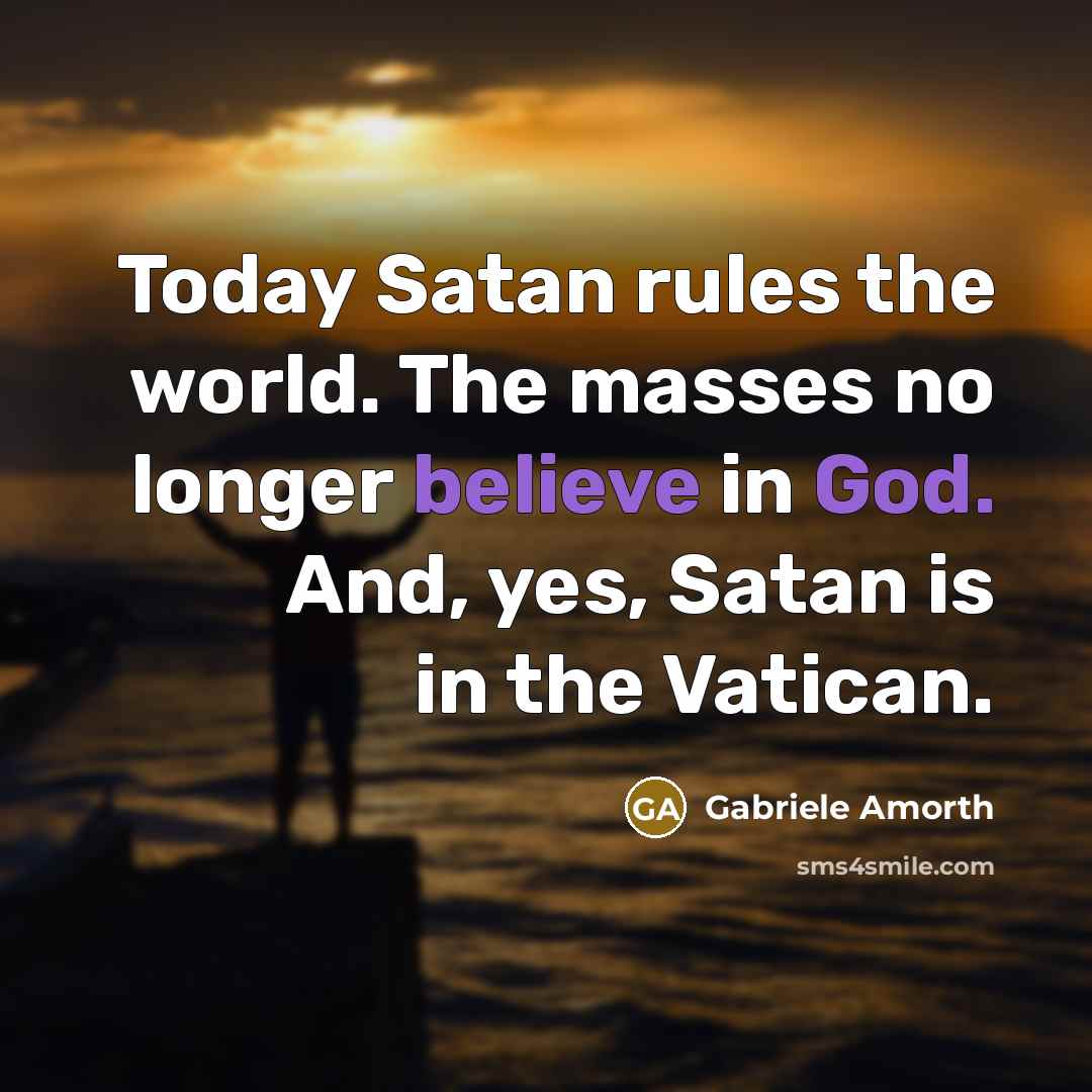“Today Satan rules the world. The masses no longer believe…” quote by Gabriele Amorth