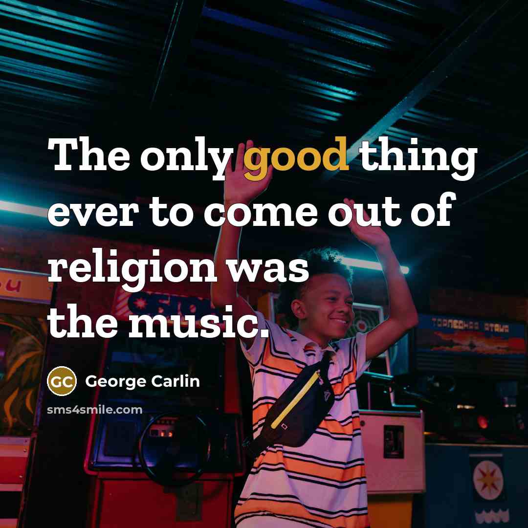 “The only good thing ever to come out of religion…” quote by George Carlin