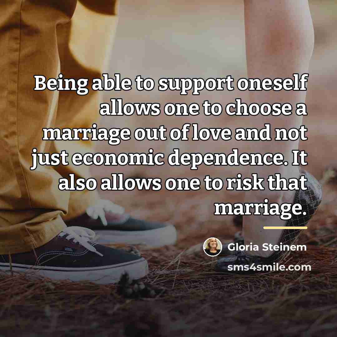 “Being able to support oneself allows one to choose a…” quote by Gloria Steinem