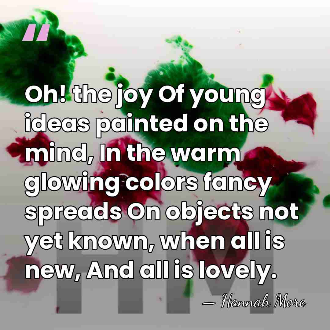 Oh! the joy Of young ideas painted on the mind, In the&hellip; - Hannah More