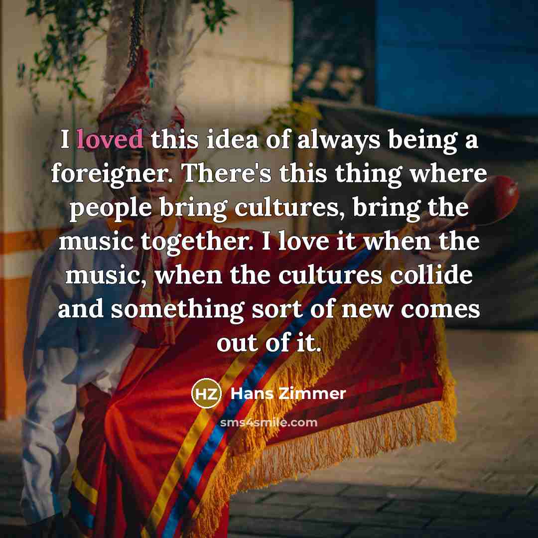 “I loved this idea of always being a foreigner. There's…” quote by Hans Zimmer