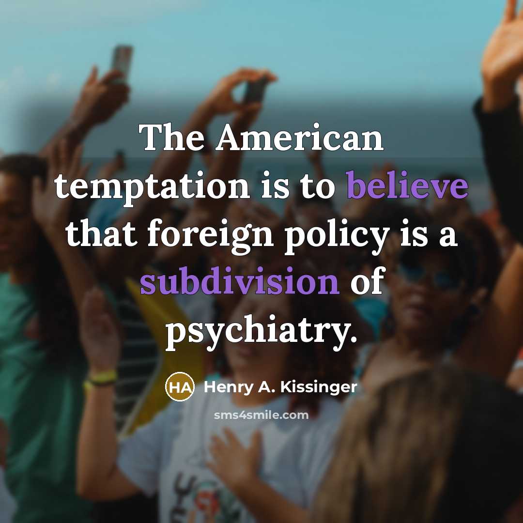 “The American temptation is to believe that foreign policy is…” quote by Henry A. Kissinger