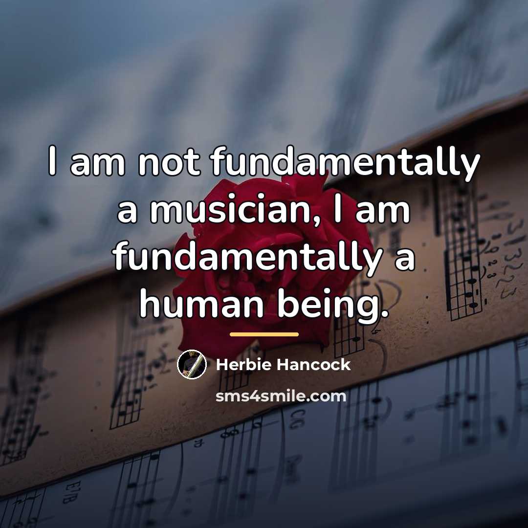“I am not fundamentally a musician, I am fundamentally a…” quote by Herbie Hancock
