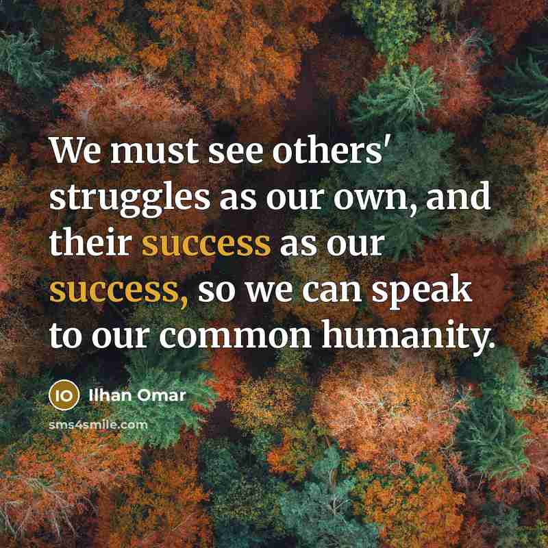 “We must see others' struggles as our own, and their…” quote by Ilhan Omar