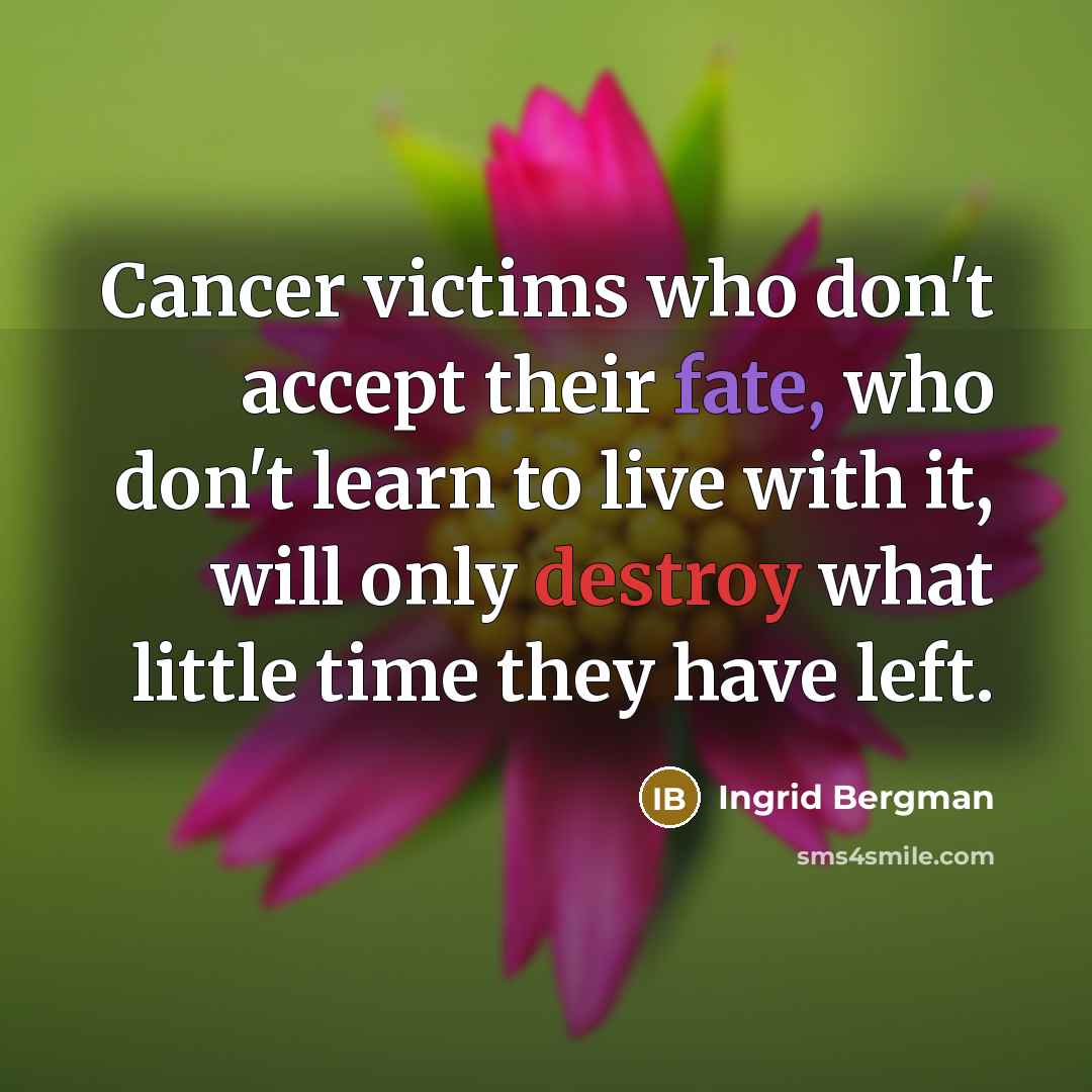 “Cancer victims who don't accept their fate, who don't learn…” quote by Ingrid Bergman